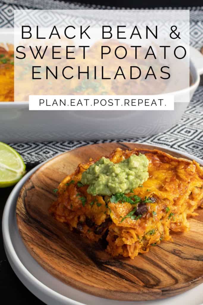A serving of enchilada topped with guacamole on a wood plate is on the bottom of the image. A white box with the words, "Black Bean and Sweet Potato Enchiladas" is above and "Plan. Eat. Post. Repeat." is in a white rectangle in the middle.