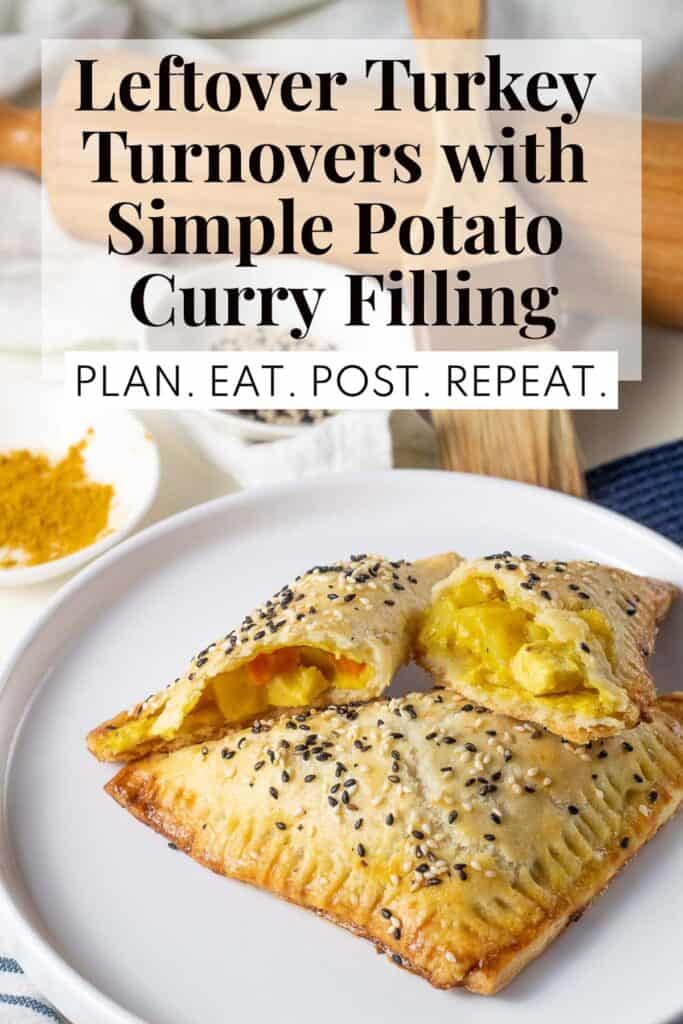 A flaky golden brown sesame seed-flecked turnover with yellow filling rests on a white plate with the words, "Leftover Turkey Turnovers with Simple Potato Curry Filling" and "Plan. Eat. Post. Repeat." in a box at the top of the image.