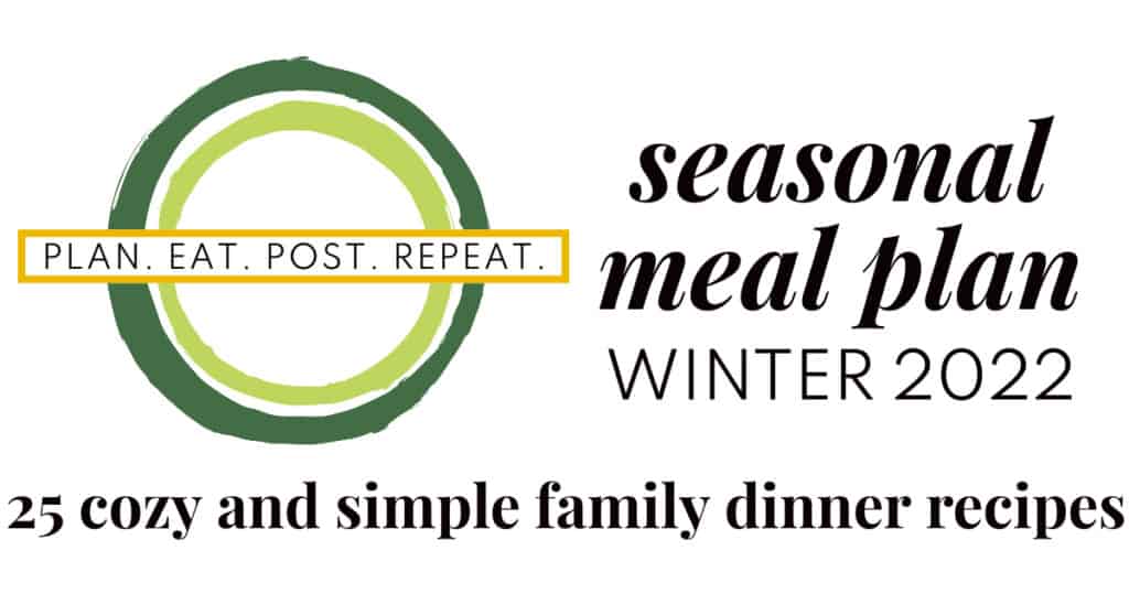 The Plan. Eat. Post. Repeat Logo next to the words "seasonal meal plan winter 2022" and above the words "25 cozy and simple family dinner recipes".