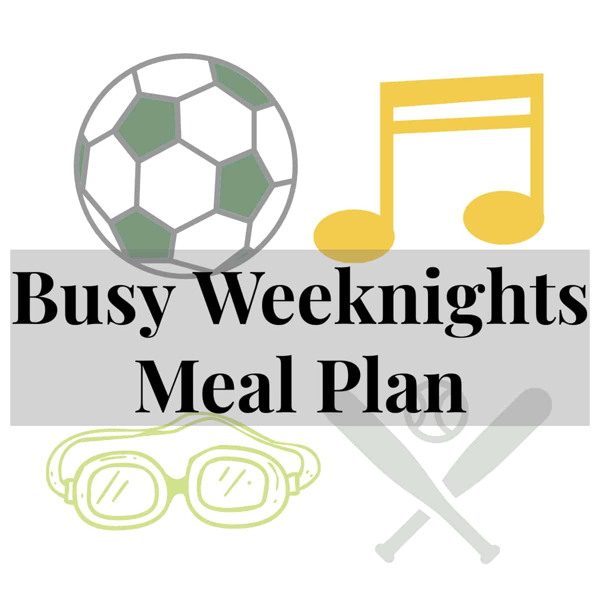 A graphic depicting a soccer ball, music note, goggles, and baseball bat overlaid with the words, "busy weeknights meal plan" in black letters.