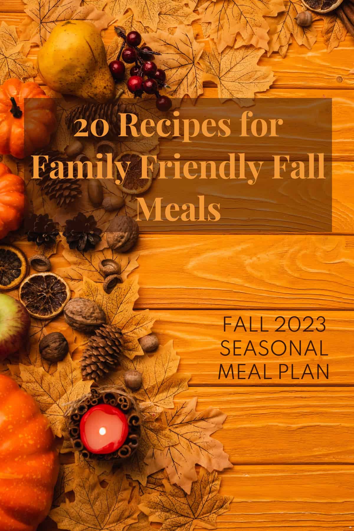 A golden background with scattered leaves, pumpkins, nuts, and pinecones and the words "20 recipes for family friendly fall meals" and "fall 2023 seasonal meal plan".