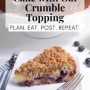 A detail image of a slice of coffee cake shows burst purple blueberries under a layer of golden oat crumble. A white text box at the top of the image contains the words, "blueberry coffee cake with oat crumble topping" and "plan. eat. post. repeat."